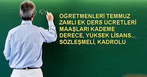 Öğretmenlerin Temmuz zamlı ek ders ücretleri (kadrolu, sözleşmeli, yüksek lisans) ve maaşları (kademe, derece)